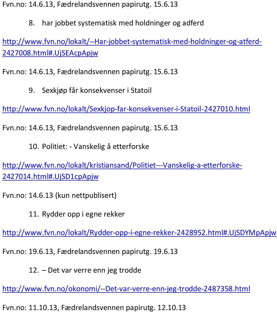 Politiet: - Vanskelig å etterforske http://www.fvn.no/lokalt/kristiansand/politiet---vanskelig-a-etterforske- 2427014.html#.UjSD1cpApjw Fvn.no: 14.6.13 (kun nettpublisert) 11.