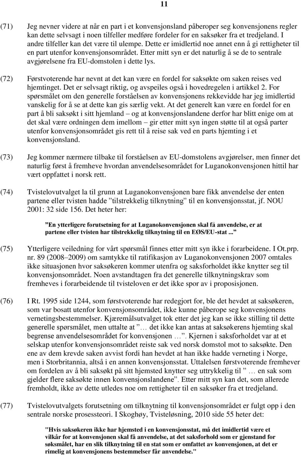 Etter mitt syn er det naturlig å se de to sentrale avgjørelsene fra EU-domstolen i dette lys. (72) Førstvoterende har nevnt at det kan være en fordel for saksøkte om saken reises ved hjemtinget.