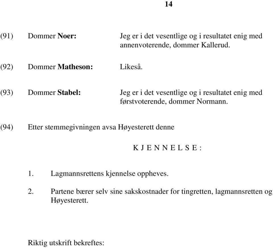 (93) Dommer Stabel: Jeg er i det vesentlige og i resultatet enig med førstvoterende, dommer Normann.