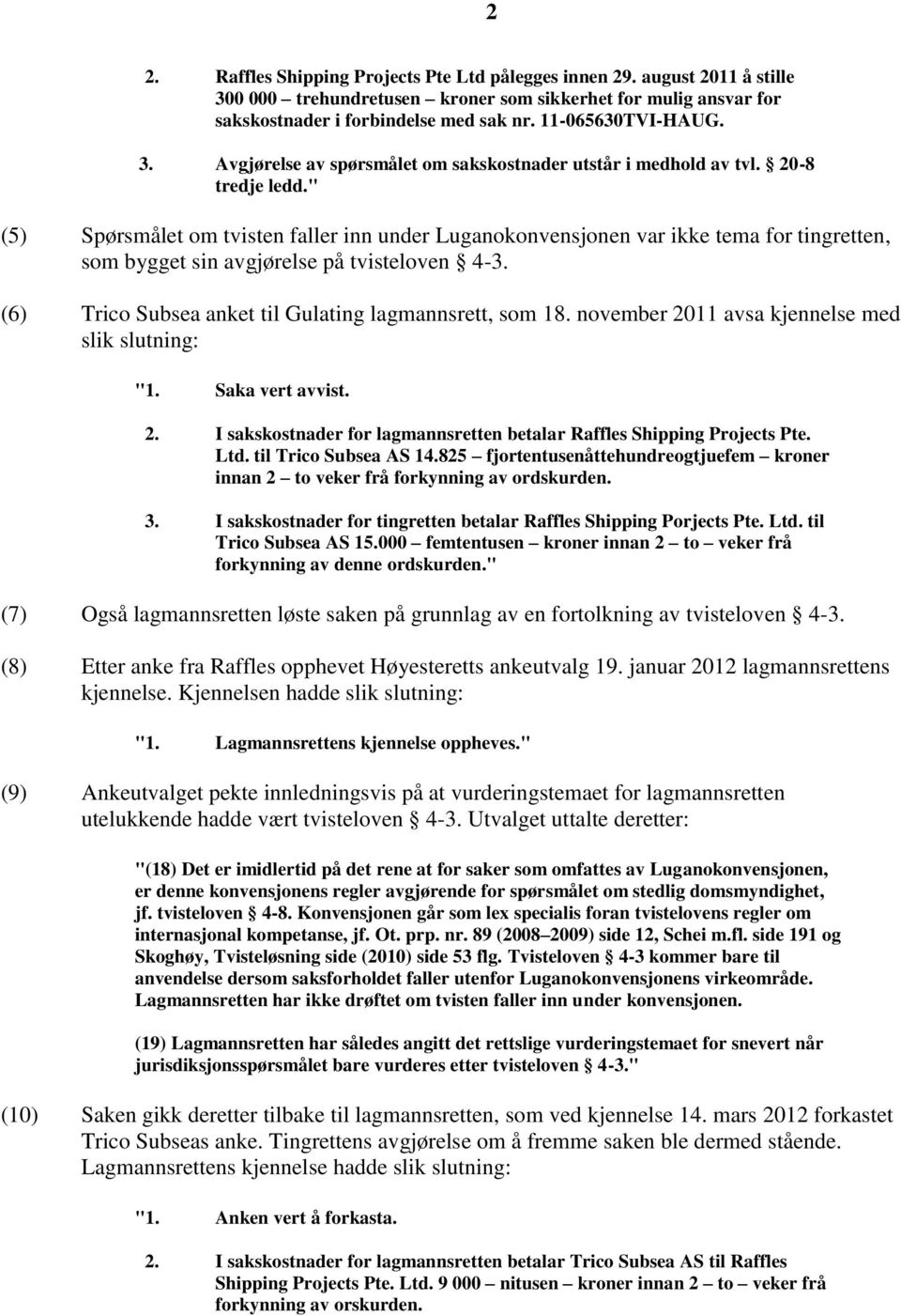 " (5) Spørsmålet om tvisten faller inn under Luganokonvensjonen var ikke tema for tingretten, som bygget sin avgjørelse på tvisteloven 4-3. (6) Trico Subsea anket til Gulating lagmannsrett, som 18.