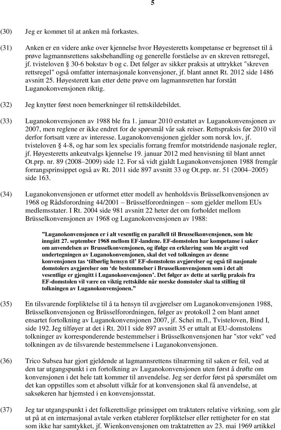 tvisteloven 30-6 bokstav b og c. Det følger av sikker praksis at uttrykket "skreven rettsregel" også omfatter internasjonale konvensjoner, jf. blant annet Rt. 2012 side 1486 avsnitt 25.