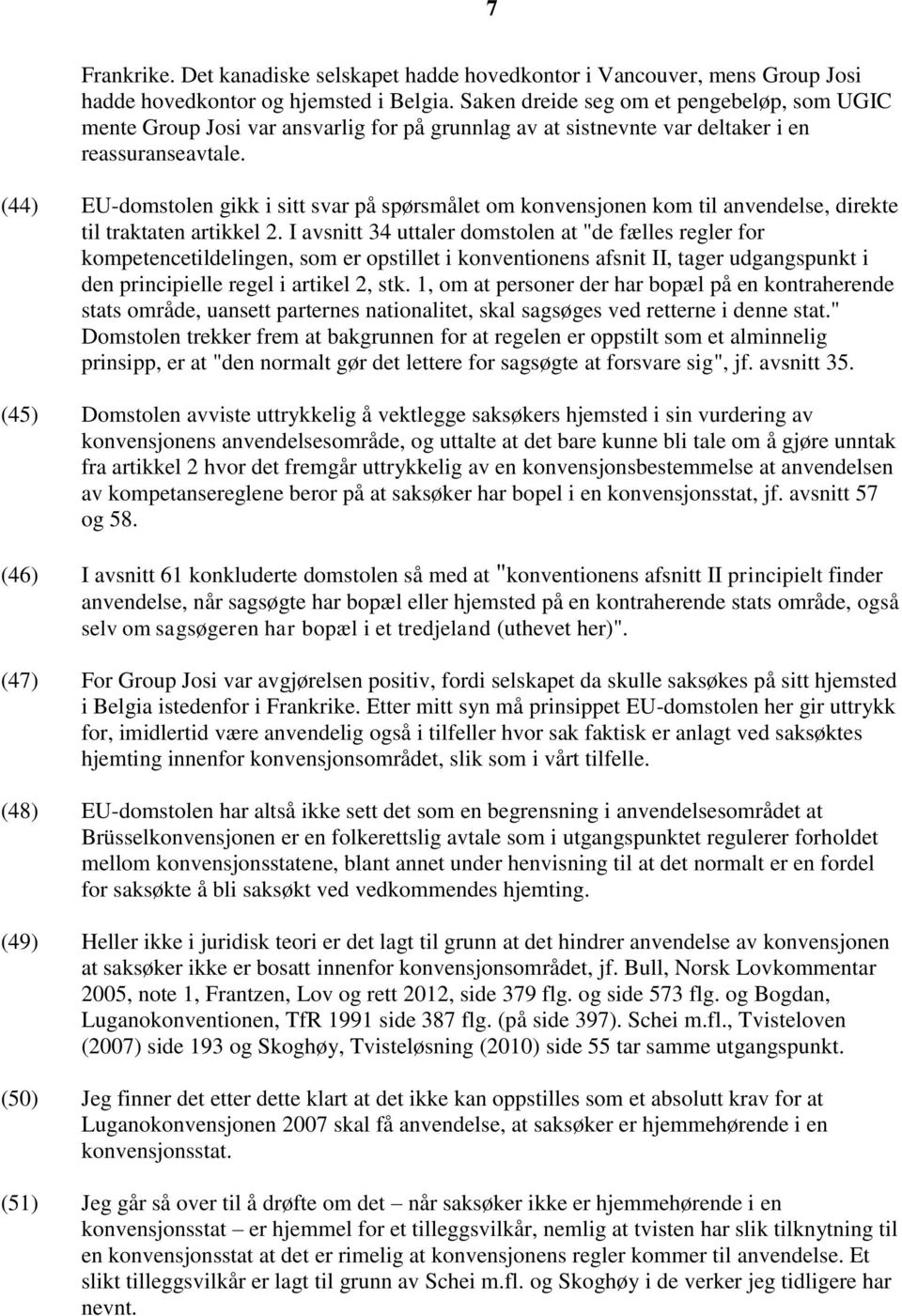 (44) EU-domstolen gikk i sitt svar på spørsmålet om konvensjonen kom til anvendelse, direkte til traktaten artikkel 2.