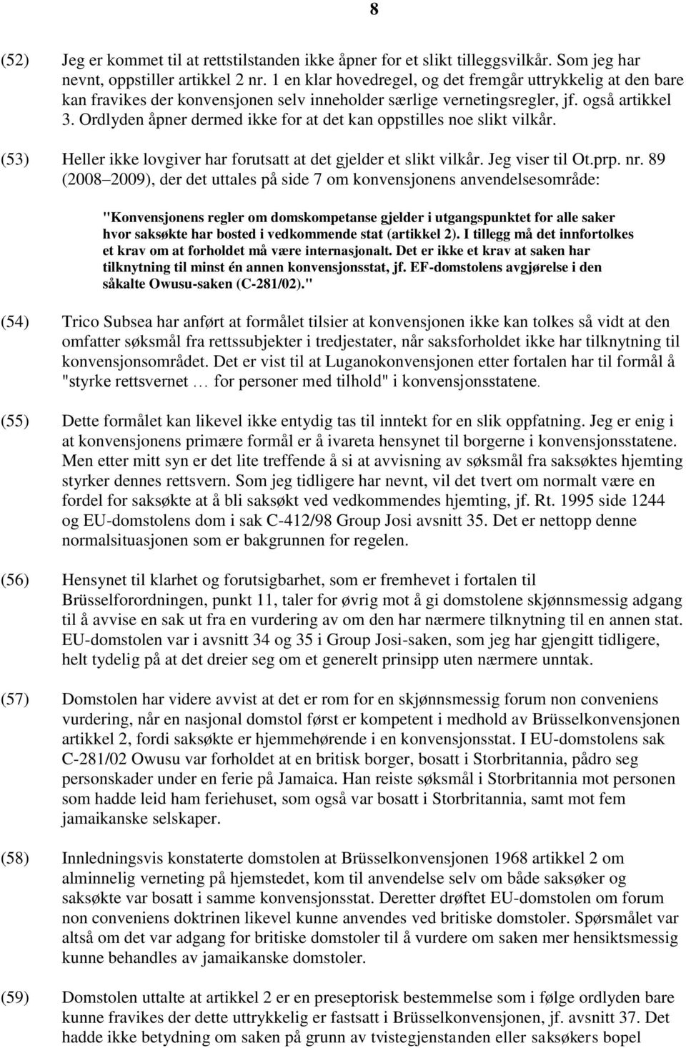 Ordlyden åpner dermed ikke for at det kan oppstilles noe slikt vilkår. (53) Heller ikke lovgiver har forutsatt at det gjelder et slikt vilkår. Jeg viser til Ot.prp. nr.