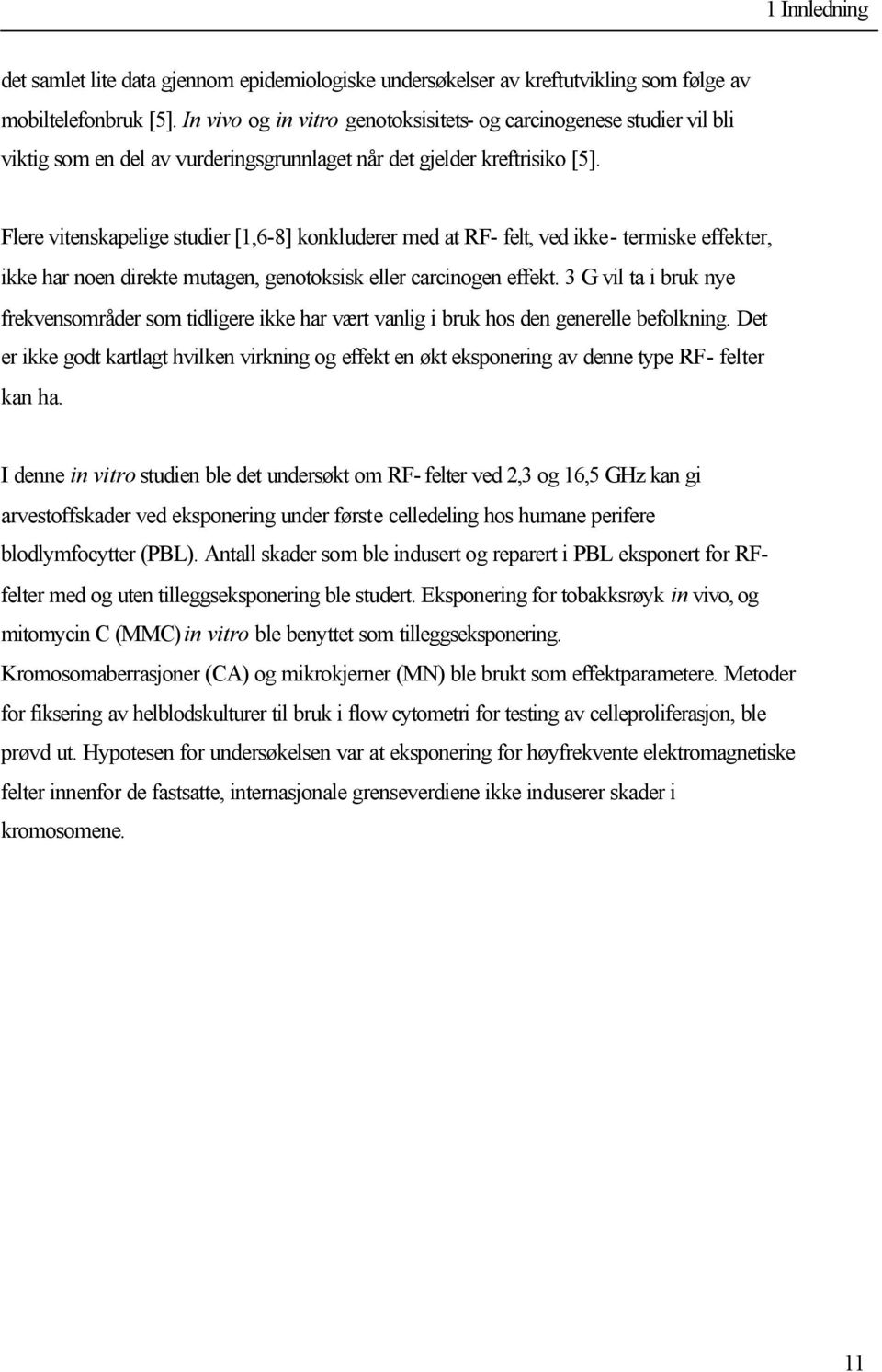 Flere vitenskapelige studier [1,6-8] konkluderer med at RF- felt, ved ikke- termiske effekter, ikke har noen direkte mutagen, genotoksisk eller carcinogen effekt.