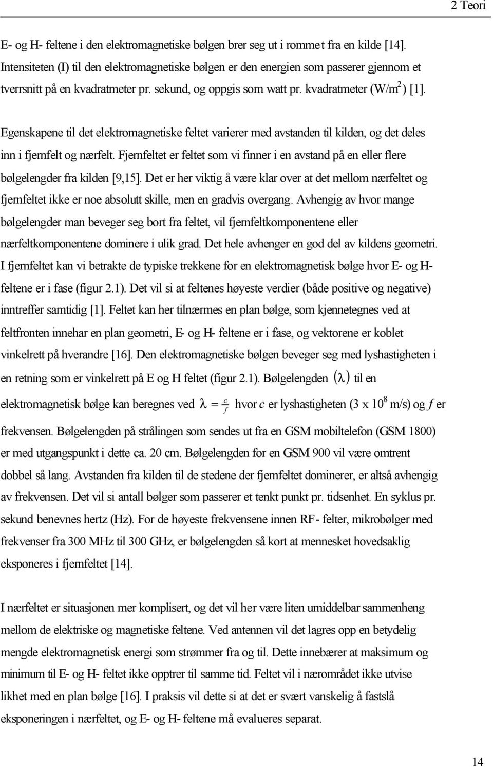 Egenskapene til det elektromagnetiske feltet varierer med avstanden til kilden, og det deles inn i fjernfelt og nærfelt.