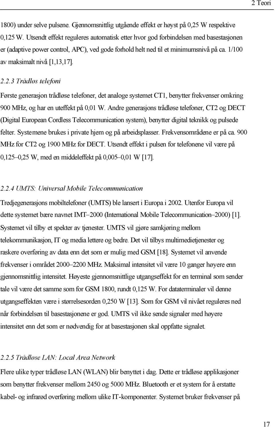 1/100 av maksimalt nivå [1,13,17]. 2.2.3 Trådløs telefoni Første generasjon trådløse telefoner, det analoge systemet CT1, benytter frekvenser omkring 900 MHz, og har en uteffekt på 0,01 W.