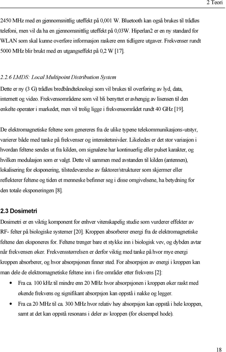 Frekvensområdene som vil bli benyttet er avhengig av lisensen til den enkelte operatør i markedet, men vil trolig ligge i frekvensområdet rundt 40 GHz [19].