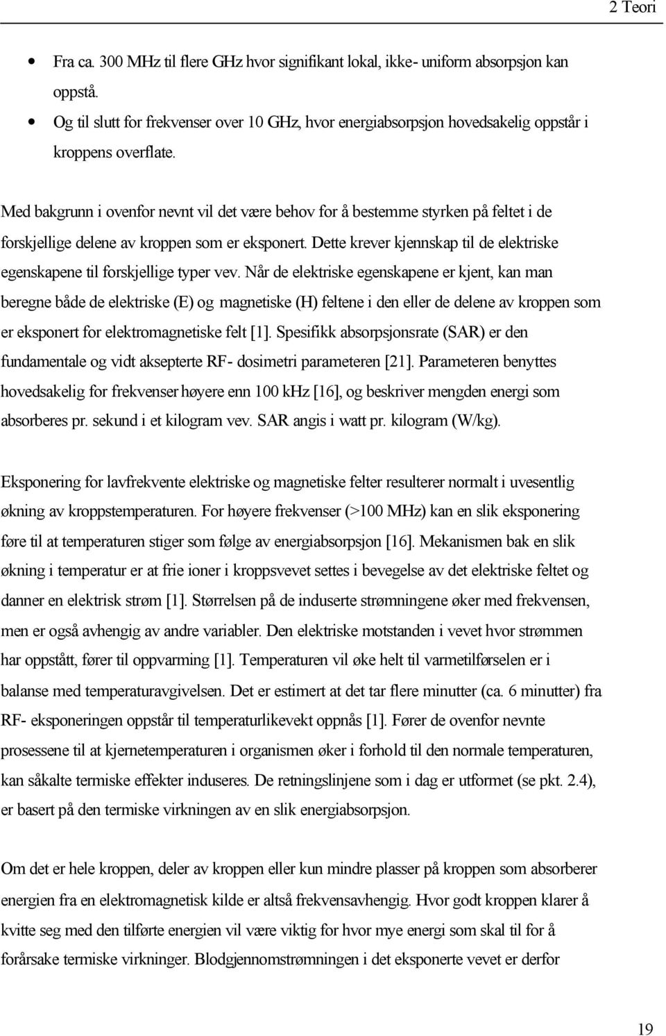 Med bakgrunn i ovenfor nevnt vil det være behov for å bestemme styrken på feltet i de forskjellige delene av kroppen som er eksponert.