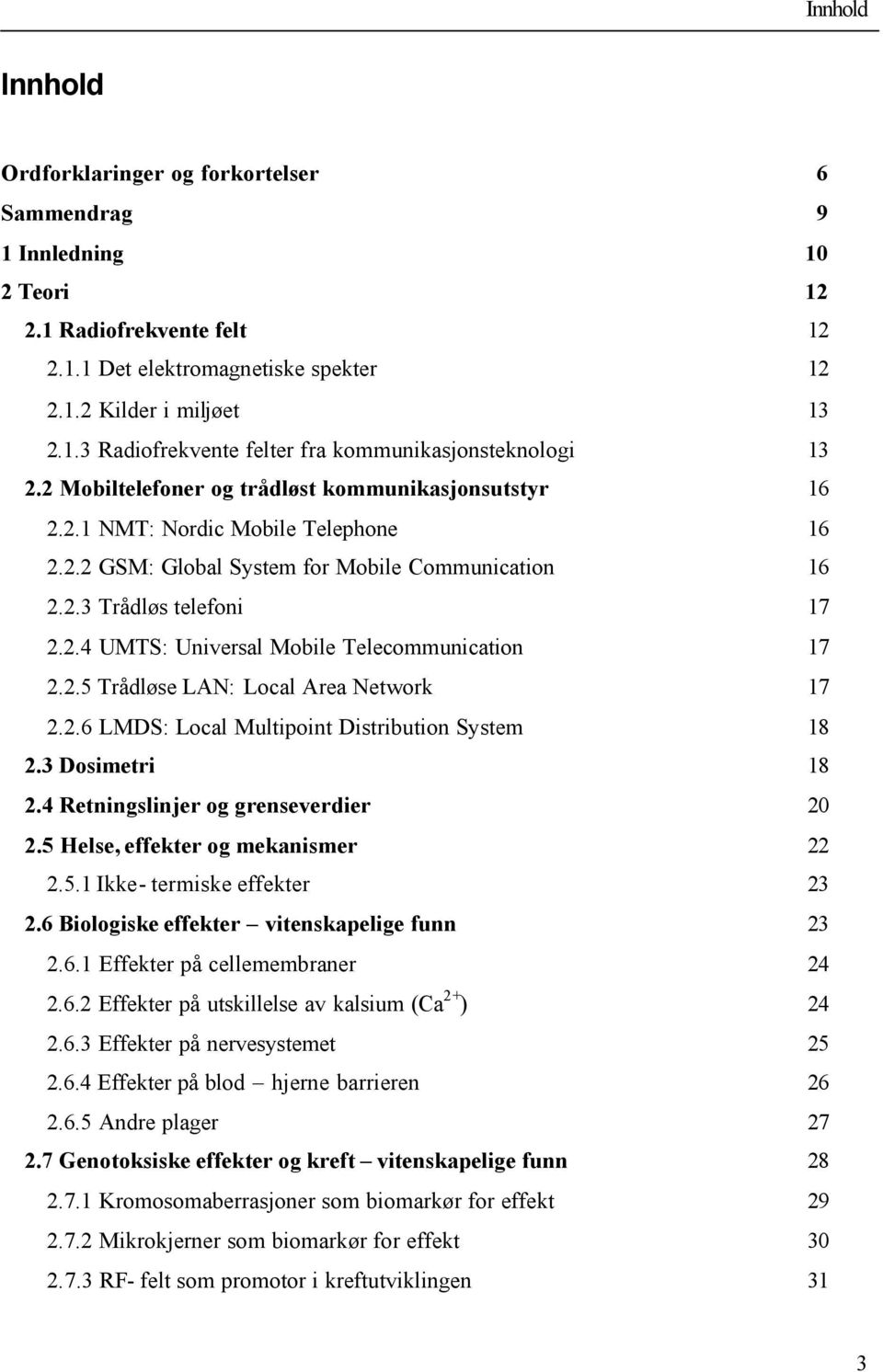 2.5 Trådløse LAN: Local Area Network 17 2.2.6 LMDS: Local Multipoint Distribution System 18 2.3 Dosimetri 18 2.4 Retningslinjer og grenseverdier 20 2.5 Helse, effekter og mekanismer 22 2.5.1 Ikke- termiske effekter 23 2.