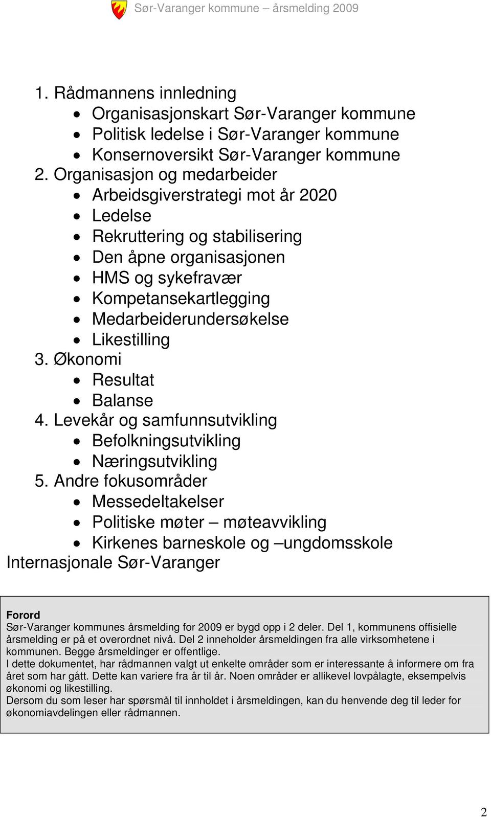 3. Økonomi Resultat Balanse 4. Levekår og samfunnsutvikling Befolkningsutvikling Næringsutvikling 5.