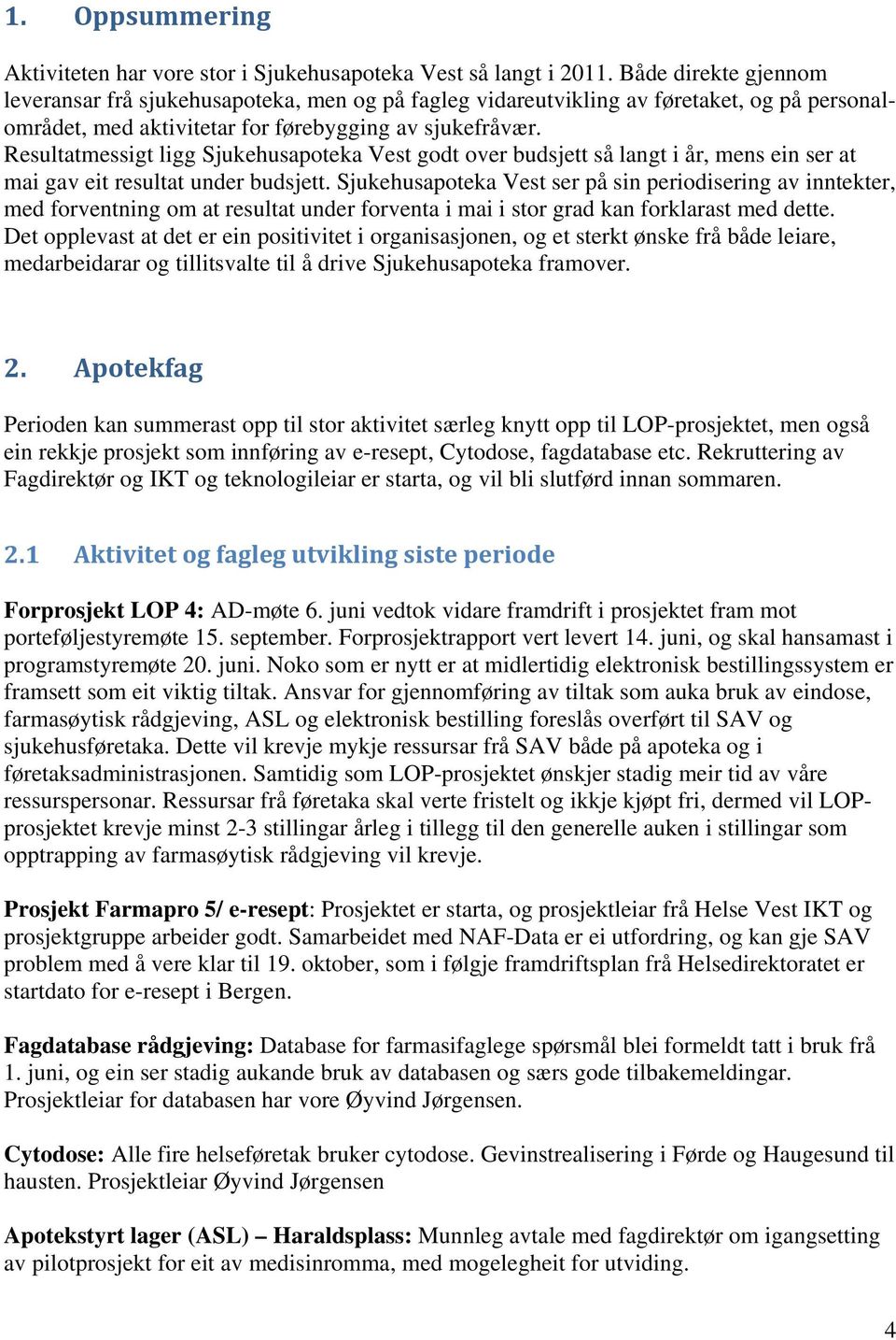 Resultatmessigt ligg Sjukehusapoteka Vest godt over budsjett så langt i år, mens ein ser at mai gav eit resultat under budsjett.