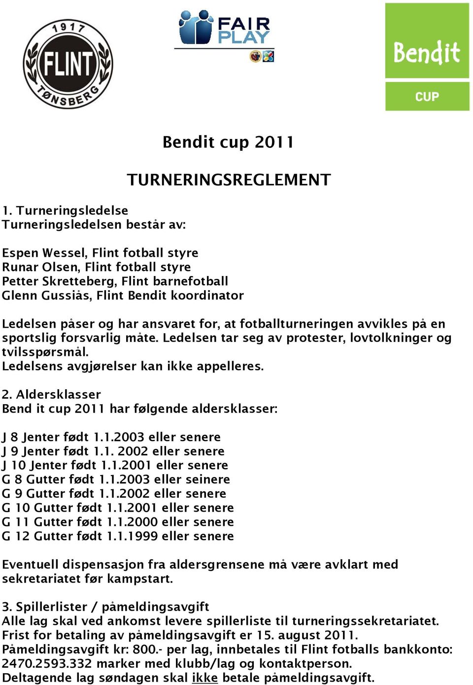 Ledelsens avgjørelser kan ikke appelleres. 2. Aldersklasser Bend it cup 2011 har følgende aldersklasser: J 8 Jenter født 1.1.2003 eller senere J 9 Jenter født 1.1. 2002 eller senere J 10 Jenter født 1.