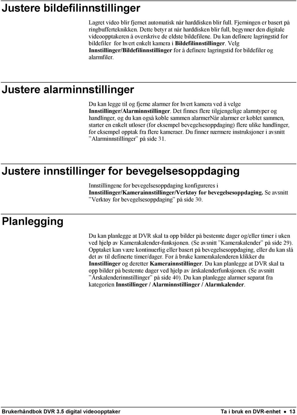 Du kan definere lagringstid for bildefiler for hvert enkelt kamera i Bildefilinnstillinger. Velg Innstillinger/Bildefilinnstillinger for å definere lagringstid for bildefiler og alarmfiler.