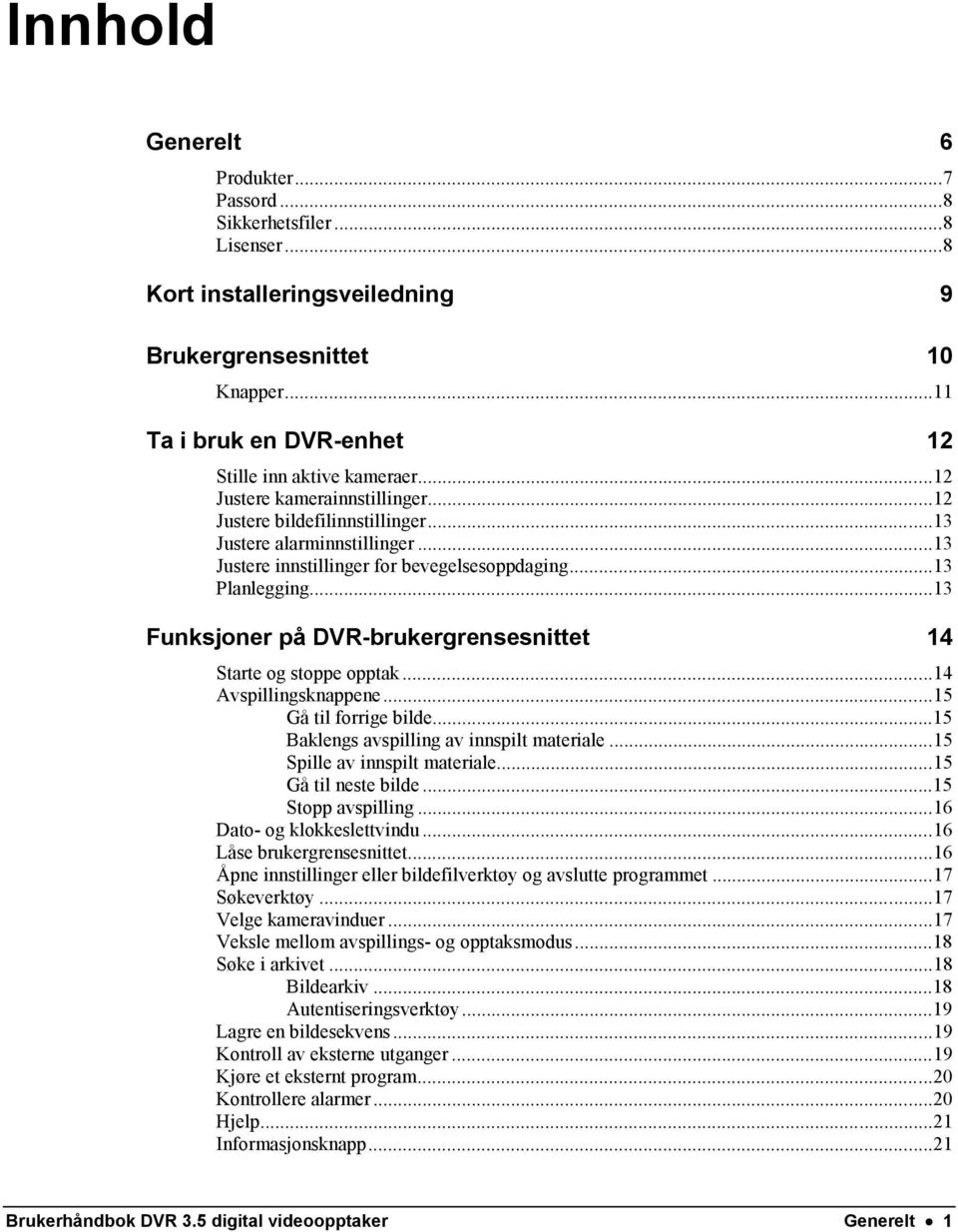 ..13 Funksjoner på DVR-brukergrensesnittet 14 Starte og stoppe opptak...14 Avspillingsknappene...15 Gå til forrige bilde...15 Baklengs avspilling av innspilt materiale...15 Spille av innspilt materiale.