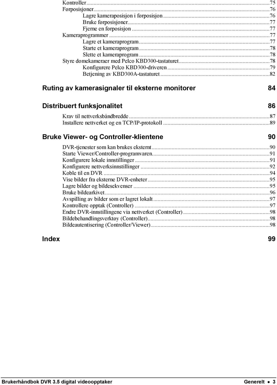 ..82 Ruting av kamerasignaler til eksterne monitorer 84 Distribuert funksjonalitet 86 Krav til nettverksbåndbredde...87 Installere nettverket og en TCP/IP-protokoll.