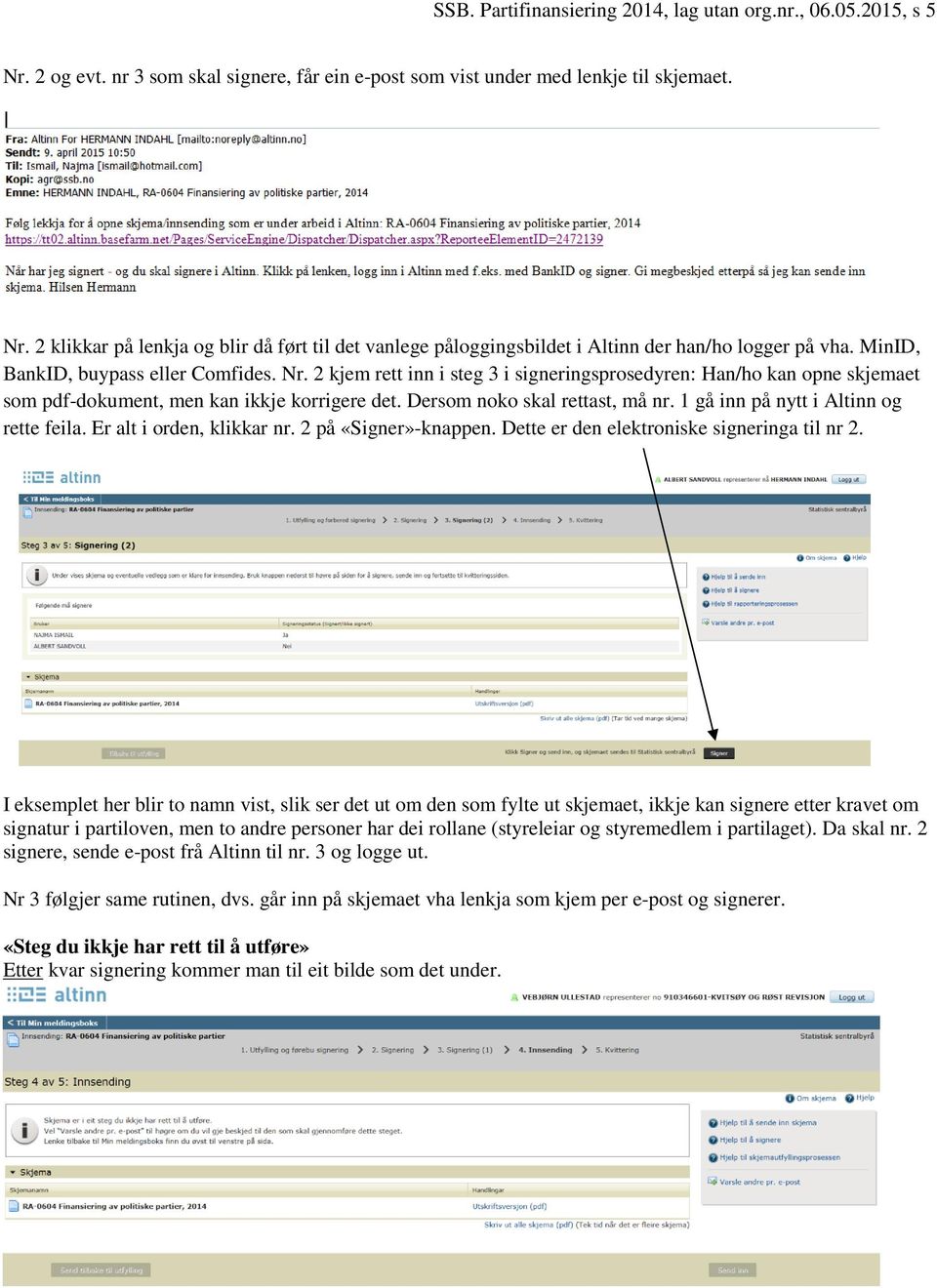 1 gå inn på nytt i Altinn og rette feila. Er alt i orden, klikkar nr. 2 på «Signer»-knappen. Dette er den elektroniske signeringa til nr 2.