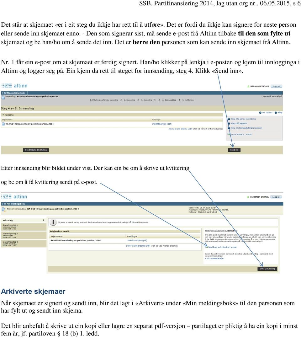 - Den som signerar sist, må sende e-post frå Altinn tilbake til den som fylte ut skjemaet og be han/ho om å sende det inn. Det er berre den personen som kan sende inn skjemaet frå Altinn. Nr.