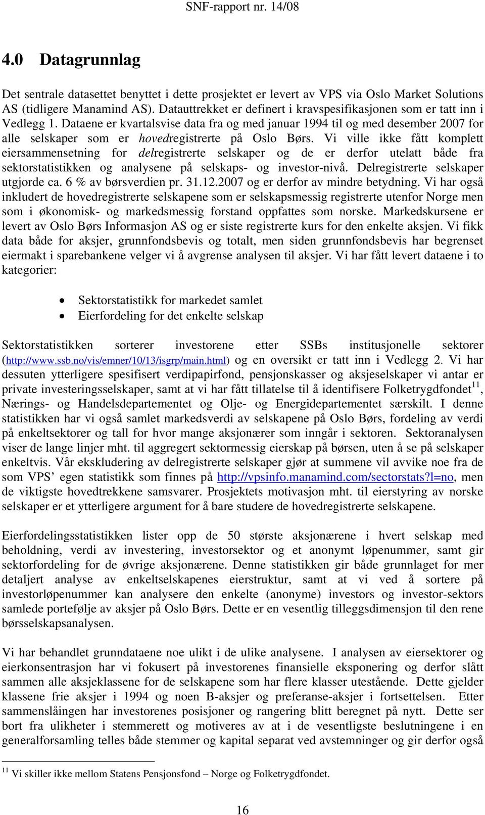 Dataene er kvartalsvise data fra og med januar 1994 til og med desember 2007 for alle selskaper som er hovedregistrerte på Oslo Børs.