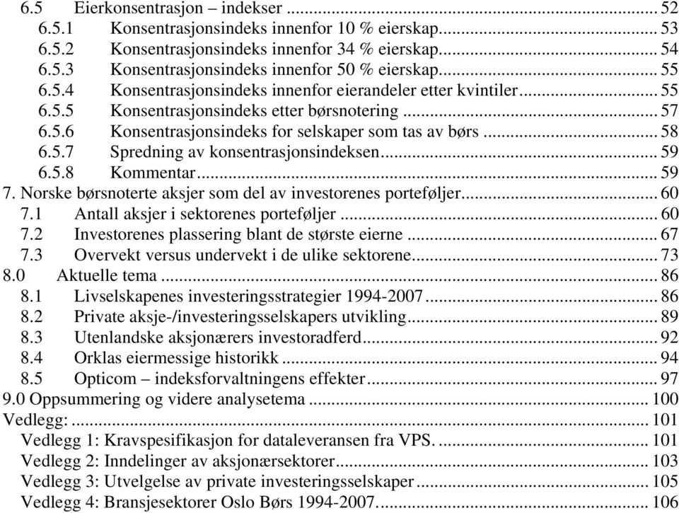 .. 59 6.5.8 Kommentar... 59 7. Norske børsnoterte aksjer som del av investorenes porteføljer... 60 7.1 Antall aksjer i sektorenes porteføljer... 60 7.2 Investorenes plassering blant de største eierne.