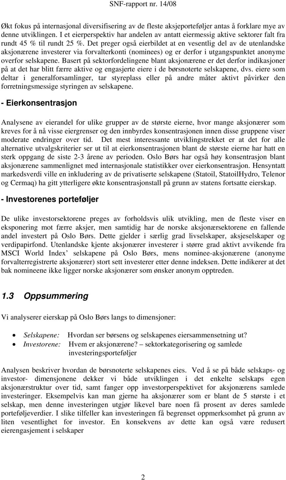 Det preger også eierbildet at en vesentlig del av de utenlandske aksjonærene investerer via forvalterkonti (nominees) og er derfor i utgangspunktet anonyme overfor selskapene.