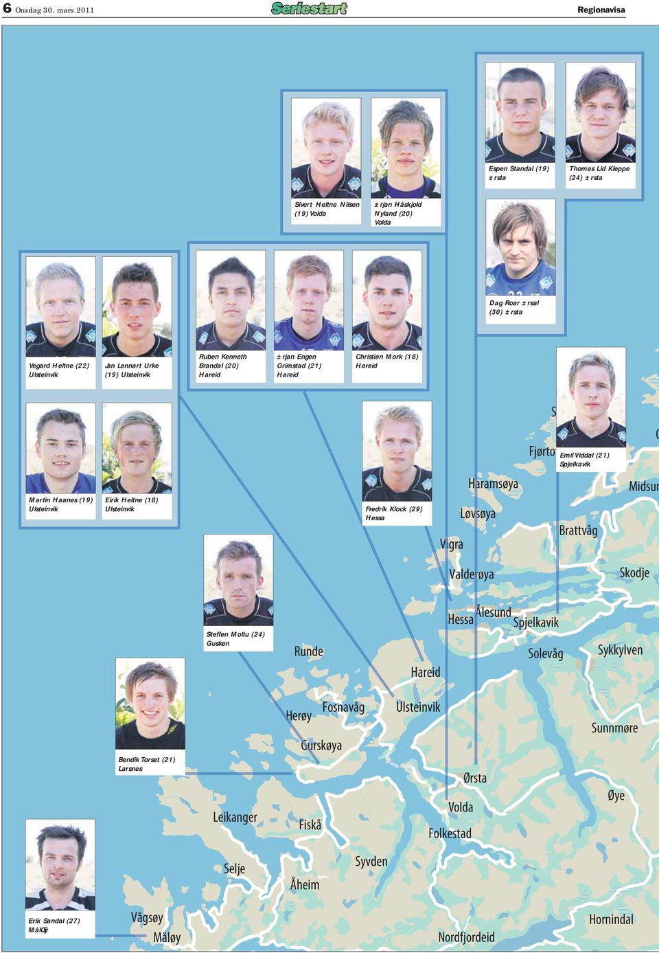 Jan Lennart Urke (19) Ulsteinvik Ruben Kenneth Brandal (20) Hareid ±rjan Engen Grimstad (21) Hareid Christian Mork (18) Hareid Steinshamn Fjørtofta Emil Viddal (21) Spjelkavik O Martin Haanes (19)