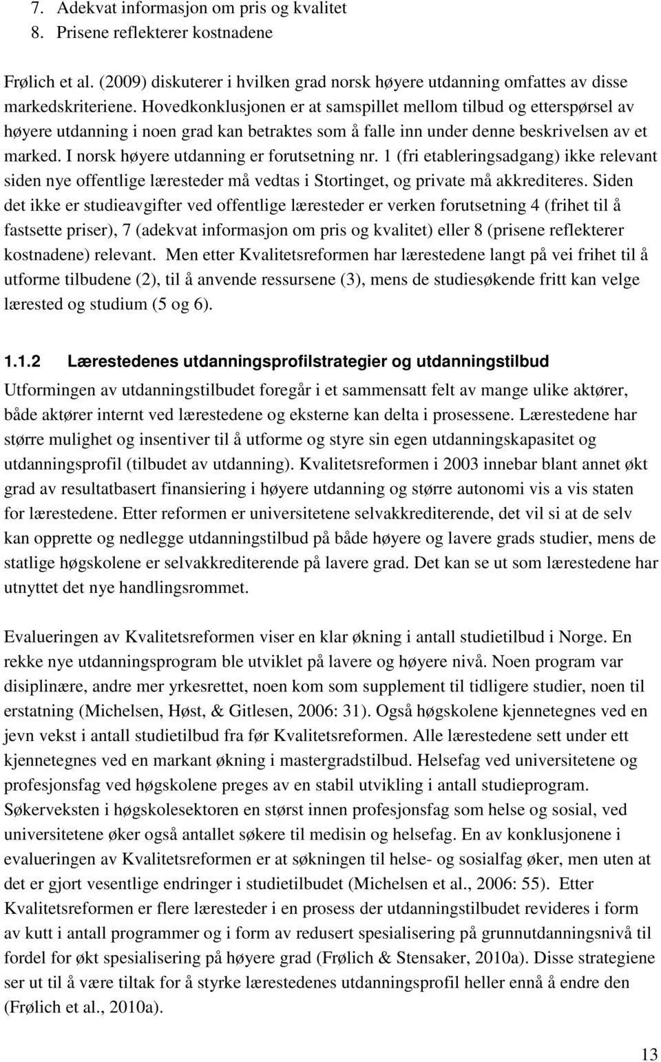 I norsk høyere utdanning er forutsetning nr. 1 (fri etableringsadgang) ikke relevant siden nye offentlige læresteder må vedtas i Stortinget, og private må akkrediteres.