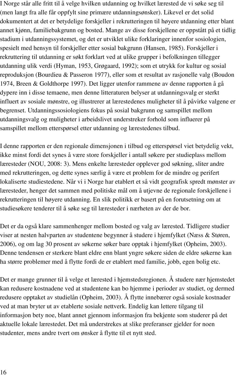 Mange av disse forskjellene er oppstått på et tidlig stadium i utdanningssystemet, og det er utviklet ulike forklaringer innenfor sosiologien, spesielt med hensyn til forskjeller etter sosial