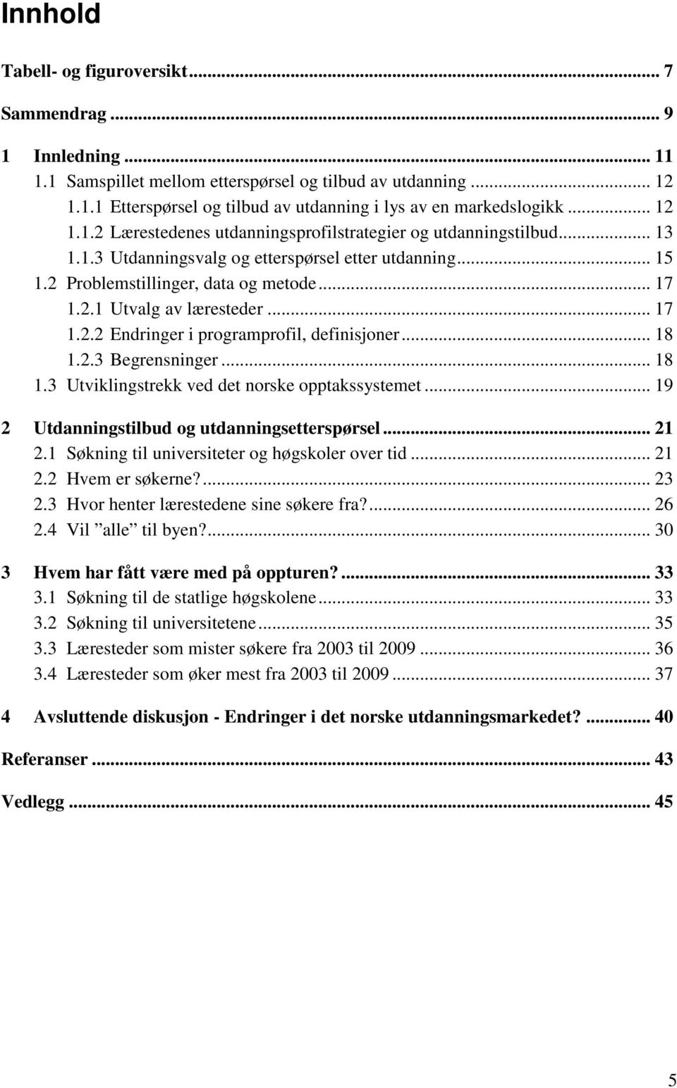 .. 17 1.2.2 Endringer i programprofil, definisjoner... 18 1.2.3 Begrensninger... 18 1.3 Utviklingstrekk ved det norske opptakssystemet... 19 2 Utdanningstilbud og utdanningsetterspørsel... 21 2.