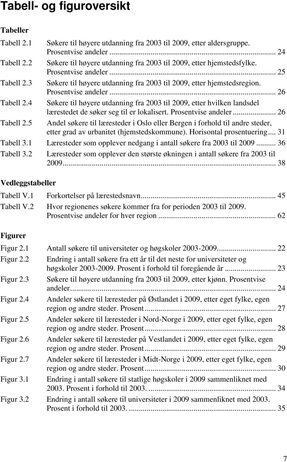 .. 25 Søkere til høyere utdanning fra 2003 til 2009, etter hjemstedsregion. Prosentvise andeler.