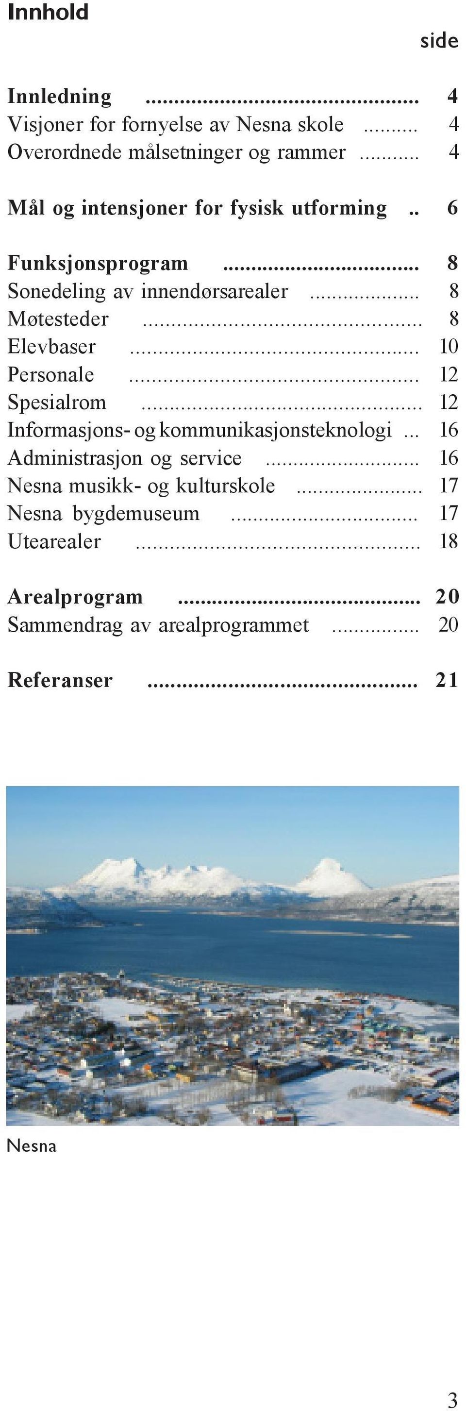 .. 8 Elevbaser... 10 Personale... 12 Spesialrom... 12 Informasjons- og kommunikasjonsteknologi... 16 Administrasjon og service.