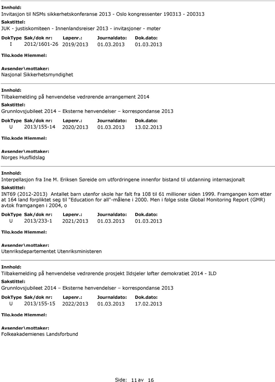 Eriksen Søreide om utfordringene innenfor bistand til utdanning internasjonalt NT69 (2012-2013) Antallet barn utenfor skole har falt fra 108 til 61 millioner siden 1999.