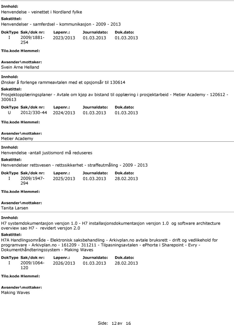 120612-300613 2012/330-44 2024/2013 Metier Academy Henvendelse -antall justismord må reduseres Henvendelser rettsvesen - rettssikkerhet - straffeutmåling - 2009-2013 Sak/dok nr: 2009/1947-294 Løpenr.