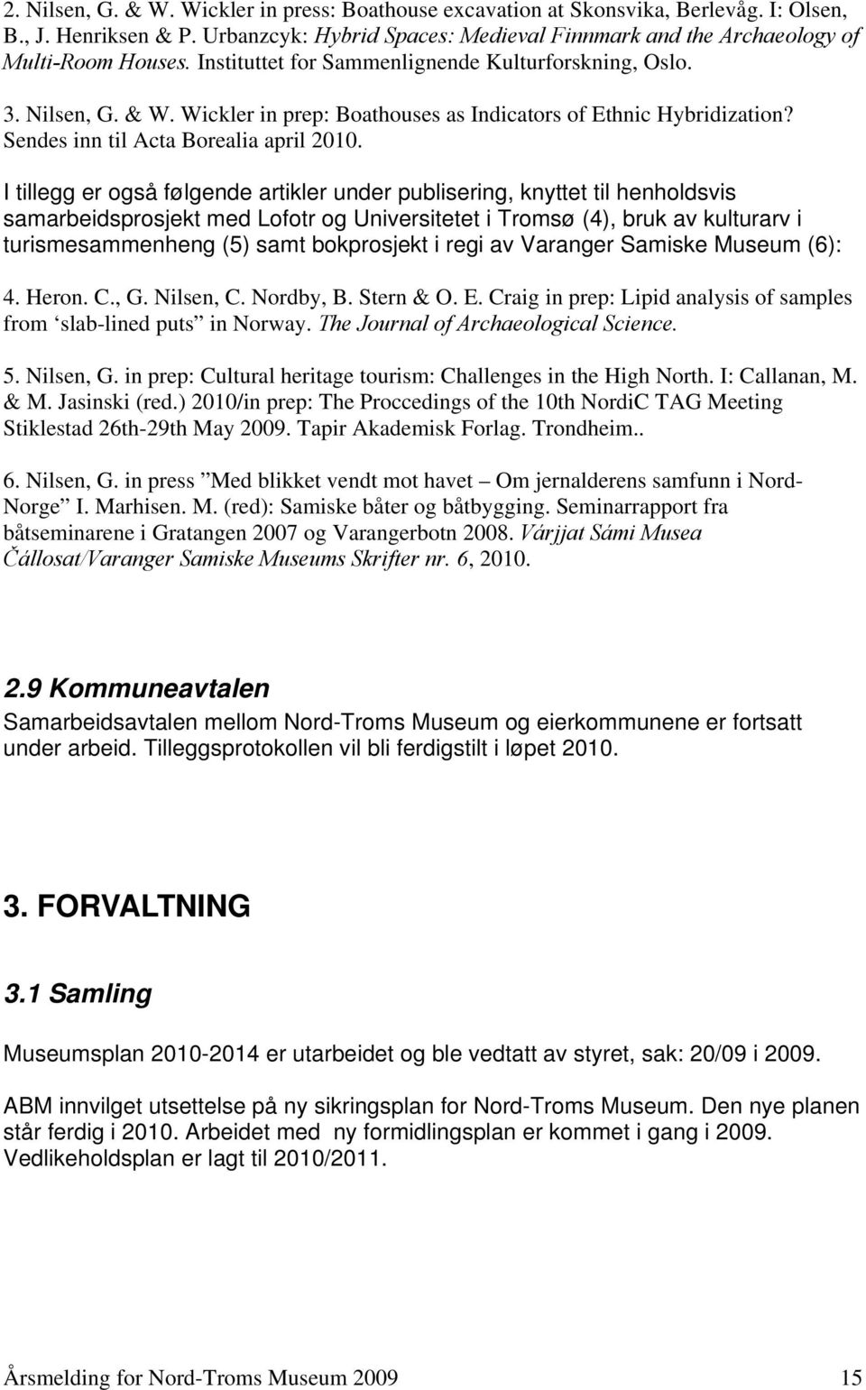 I tillegg er også følgende artikler under publisering, knyttet til henholdsvis samarbeidsprosjekt med Lofotr og Universitetet i Tromsø (4), bruk av kulturarv i turismesammenheng (5) samt bokprosjekt
