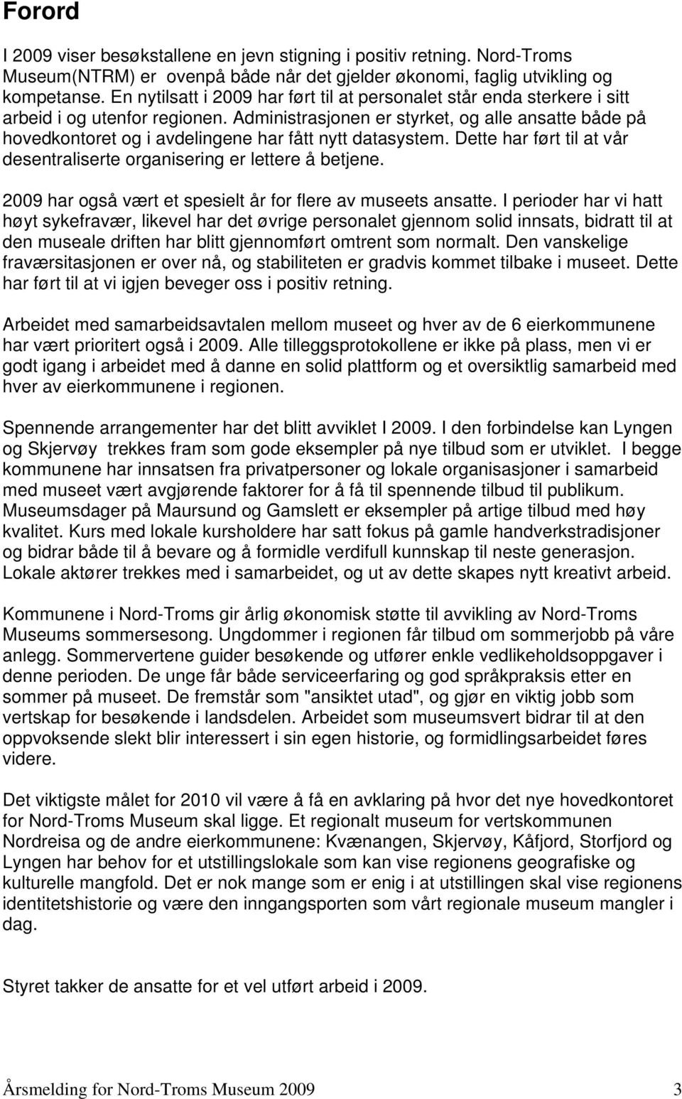 Administrasjonen er styrket, og alle ansatte både på hovedkontoret og i avdelingene har fått nytt datasystem. Dette har ført til at vår desentraliserte organisering er lettere å betjene.