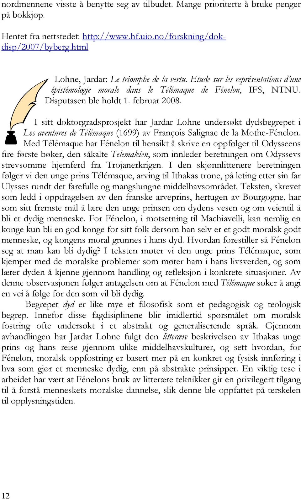 I sitt doktorgradsprosjekt har Jardar Lohne undersøkt dydsbegrepet i Les aventures de Télémaque (1699) av François Salignac de la Mothe-Fénelon.