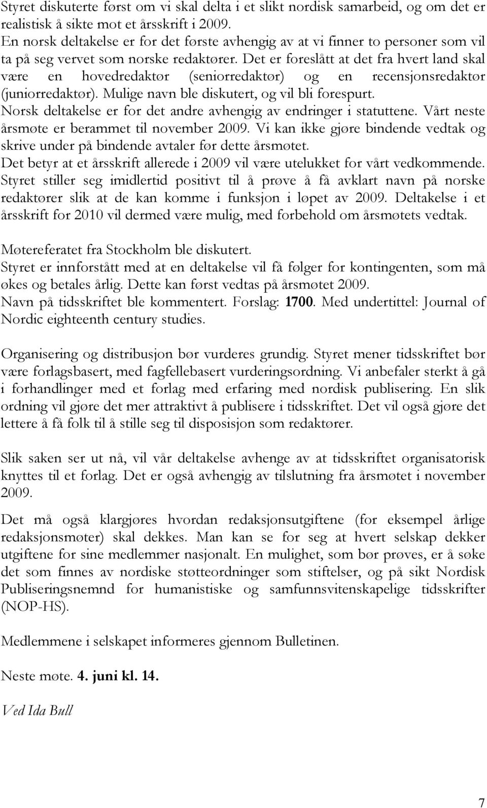 Det er foreslått at det fra hvert land skal være en hovedredaktør (seniorredaktør) og en recensjonsredaktør (juniorredaktør). Mulige navn ble diskutert, og vil bli forespurt.