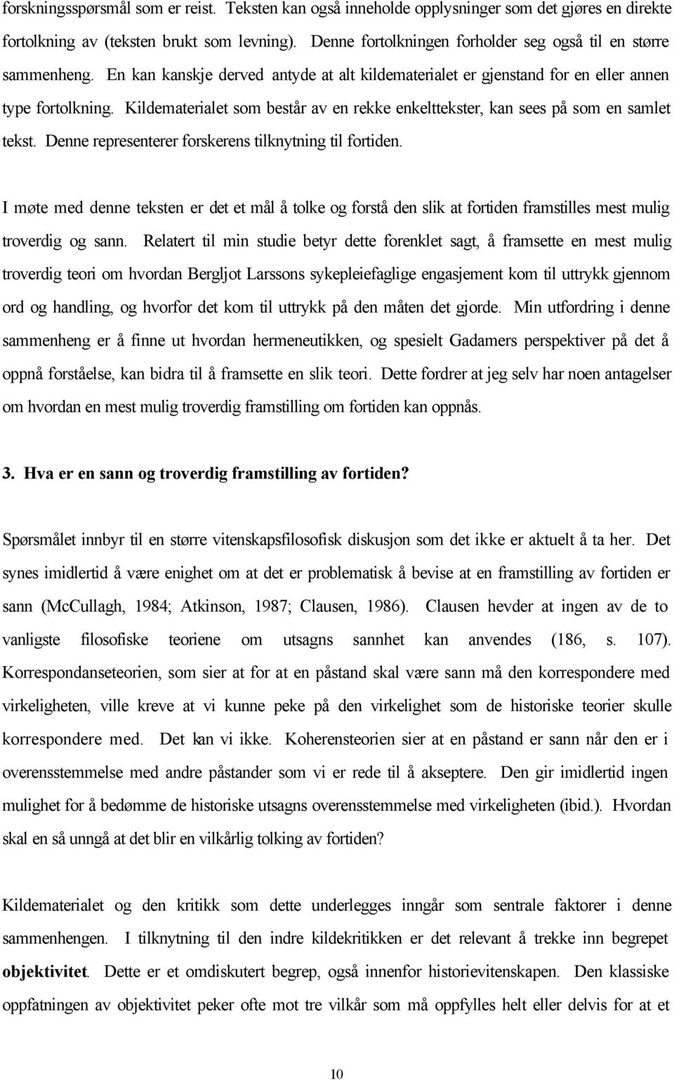 Kildematerialet som består av en rekke enkelttekster, kan sees på som en samlet tekst. Denne representerer forskerens tilknytning til fortiden.