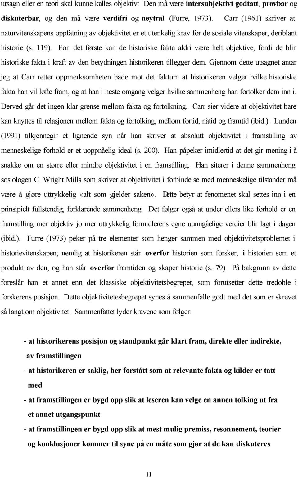 For det første kan de historiske fakta aldri være helt objektive, fordi de blir historiske fakta i kraft av den betydningen historikeren tillegger dem.