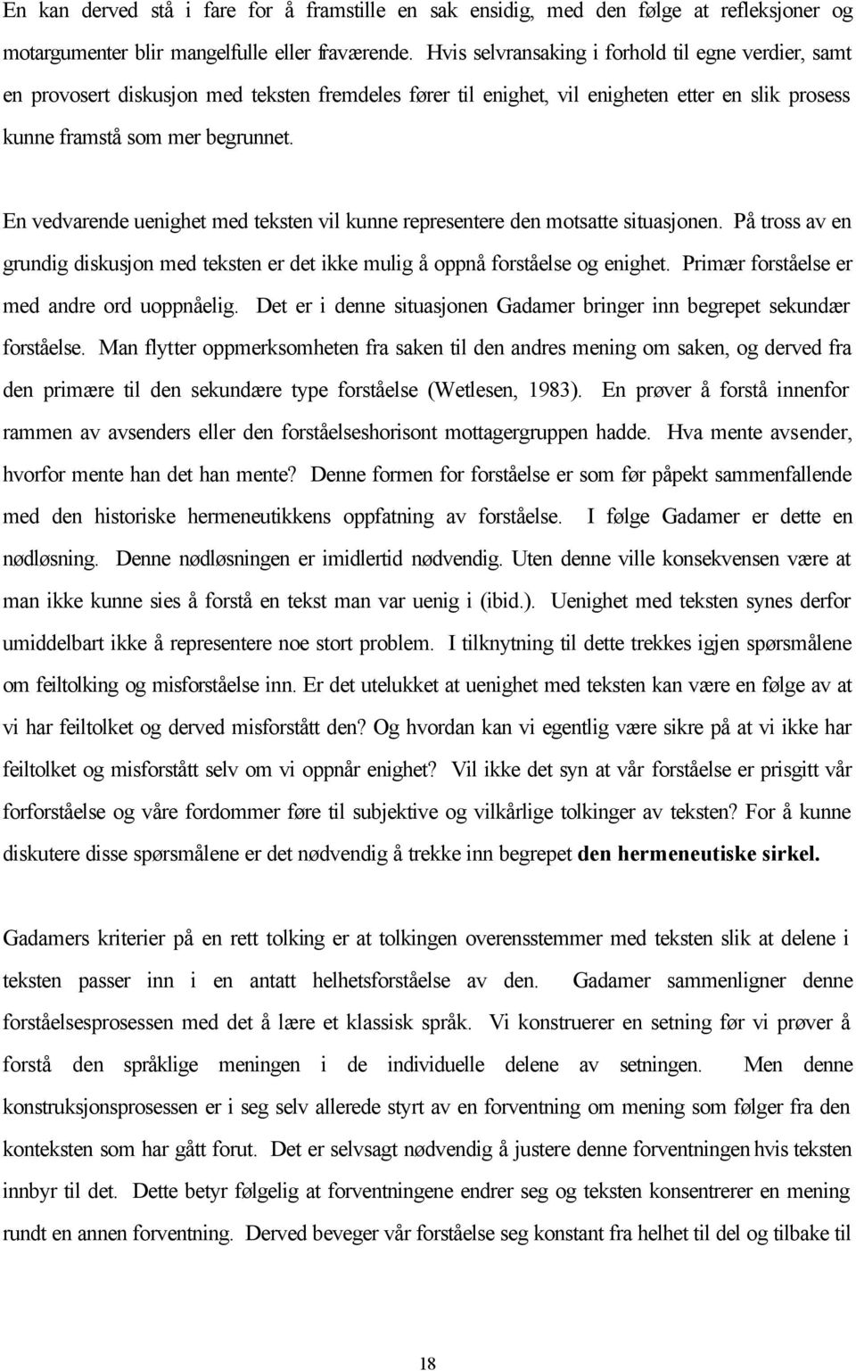 En vedvarende uenighet med teksten vil kunne representere den motsatte situasjonen. På tross av en grundig diskusjon med teksten er det ikke mulig å oppnå forståelse og enighet.