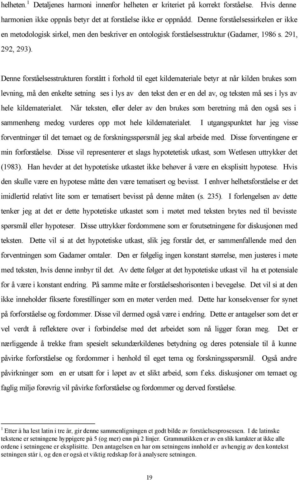 Denne forståelsesstrukturen forstått i forhold til eget kildemateriale betyr at når kilden brukes som levning, må den enkelte setning ses i lys av den tekst den er en del av, og teksten må ses i lys