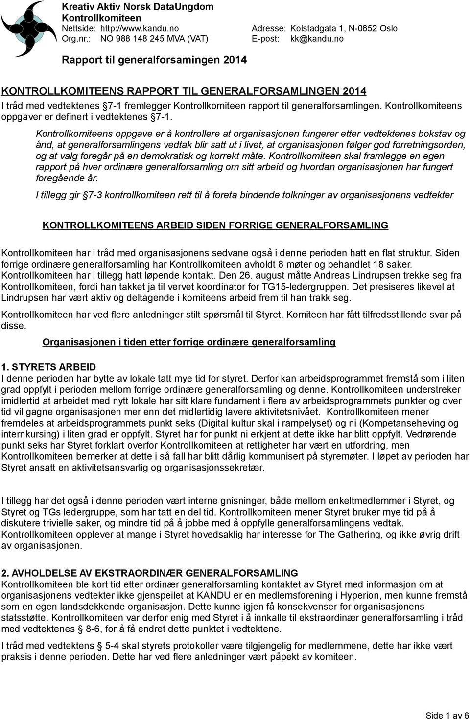 foregår på en demokratisk og korrekt måte. skal framlegge en egen rapport på hver ordinære generalforsamling om sitt arbeid og hvordan organisasjonen har fungert foregående år.