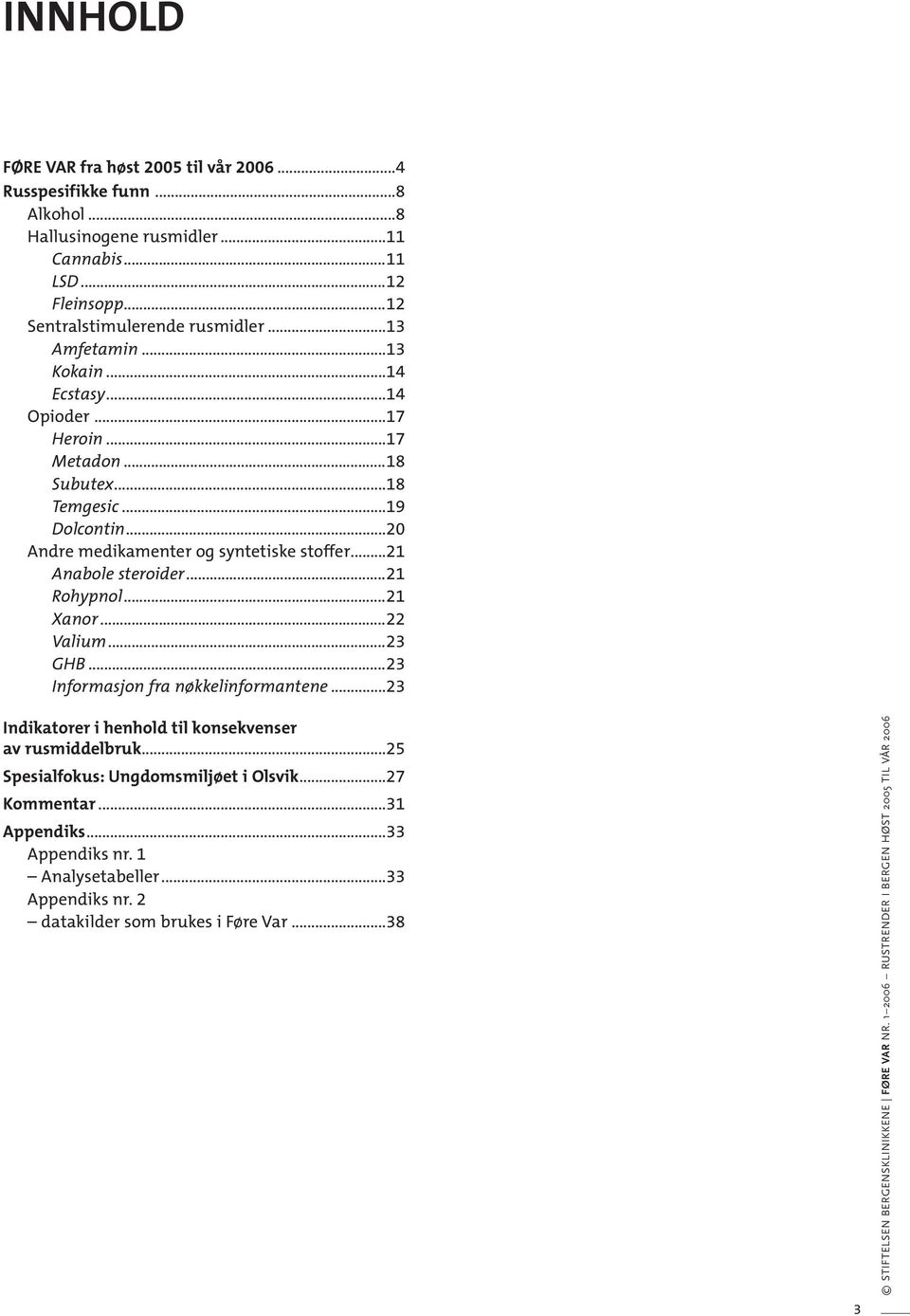 ..21 Xanor...22 Valium...23 GHB...23 Informasjon fra nøkkelinformantene...23 Indikatorer i henhold til konsekvenser av rusmiddelbruk...25 Spesialfokus: Ungdomsmiljøet i Olsvik...27 Kommentar.