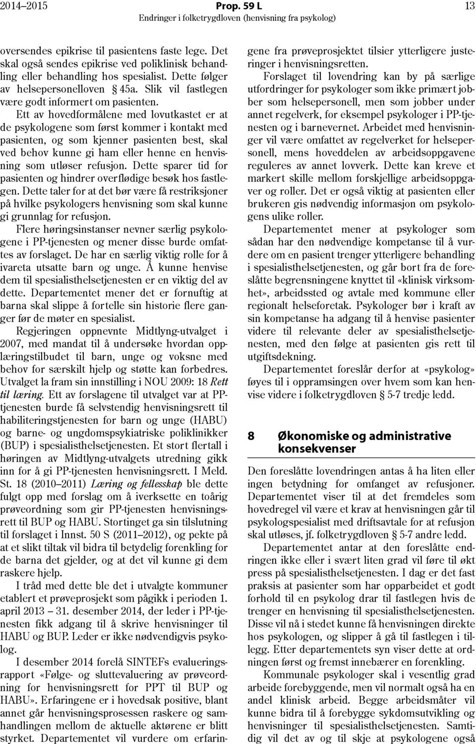 Ett av hovedformålene med lovutkastet er at de psykologene som først kommer i kontakt med pasienten, og som kjenner pasienten best, skal ved behov kunne gi ham eller henne en henvisning som utløser