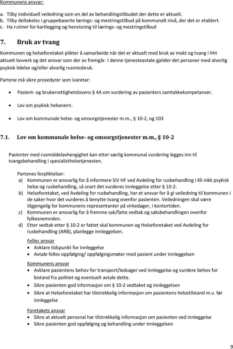 Bruk av tvang Kommunen og helseforetaket plikter å samarbeide når det er aktuelt med bruk av makt og tvang i hht aktuelt lovverk og det ansvar som der av fremgår.