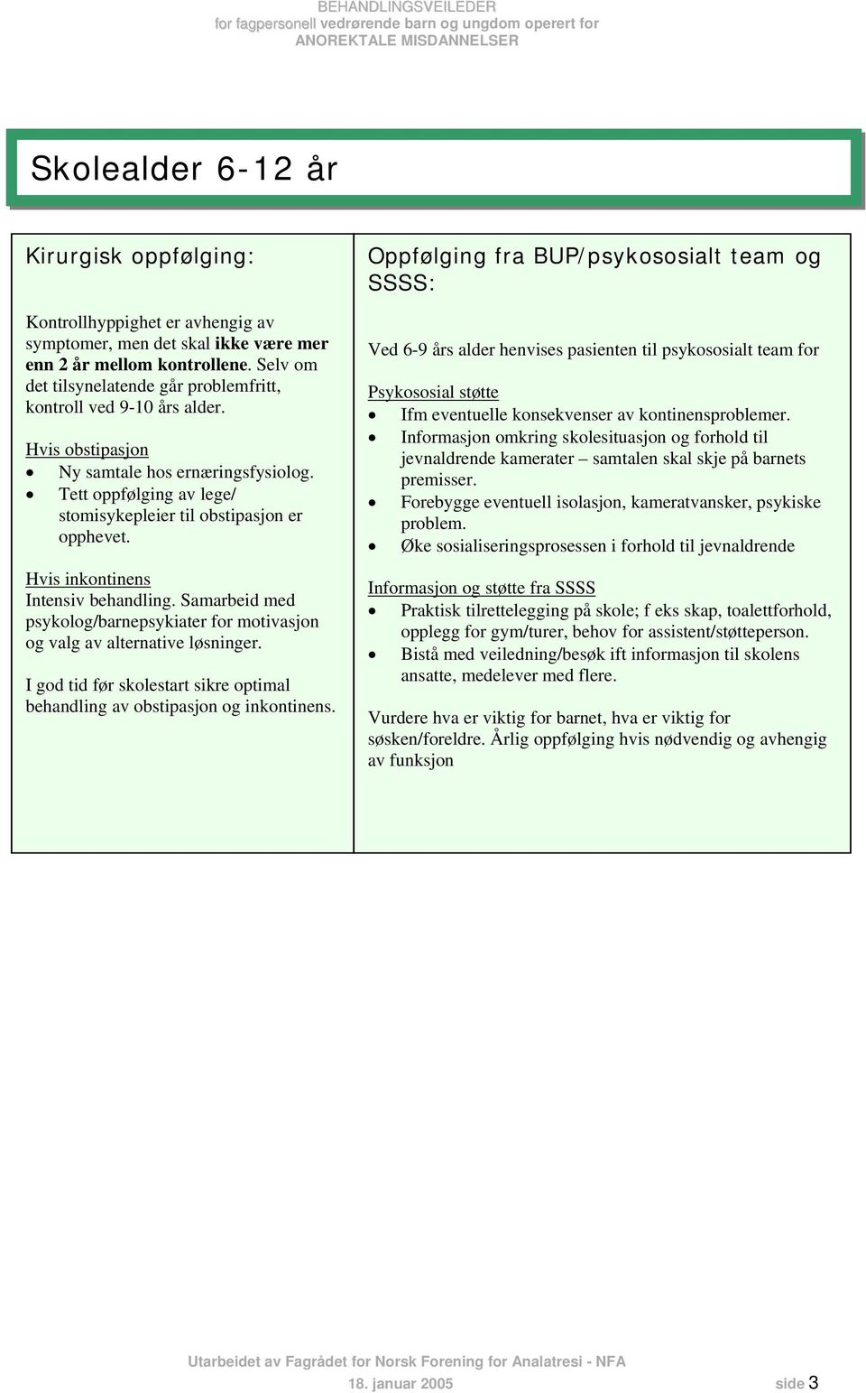 Samarbeid med psykolog/barnepsykiater for motivasjon og valg av alternative løsninger. I god tid før skolestart sikre optimal behandling av obstipasjon og inkontinens.