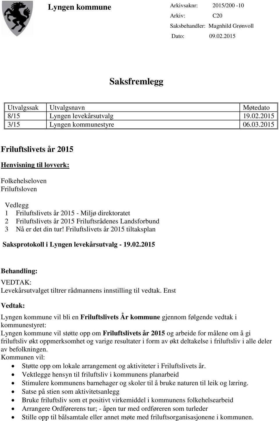 er det din tur! Friluftslivets år 2015 tiltaksplan Saksprotokoll i Lyngen levekårsutvalg - 19.02.2015 Behandling: VEDTAK: Levekårsutvalget tiltrer rådmannens innstilling til vedtak.