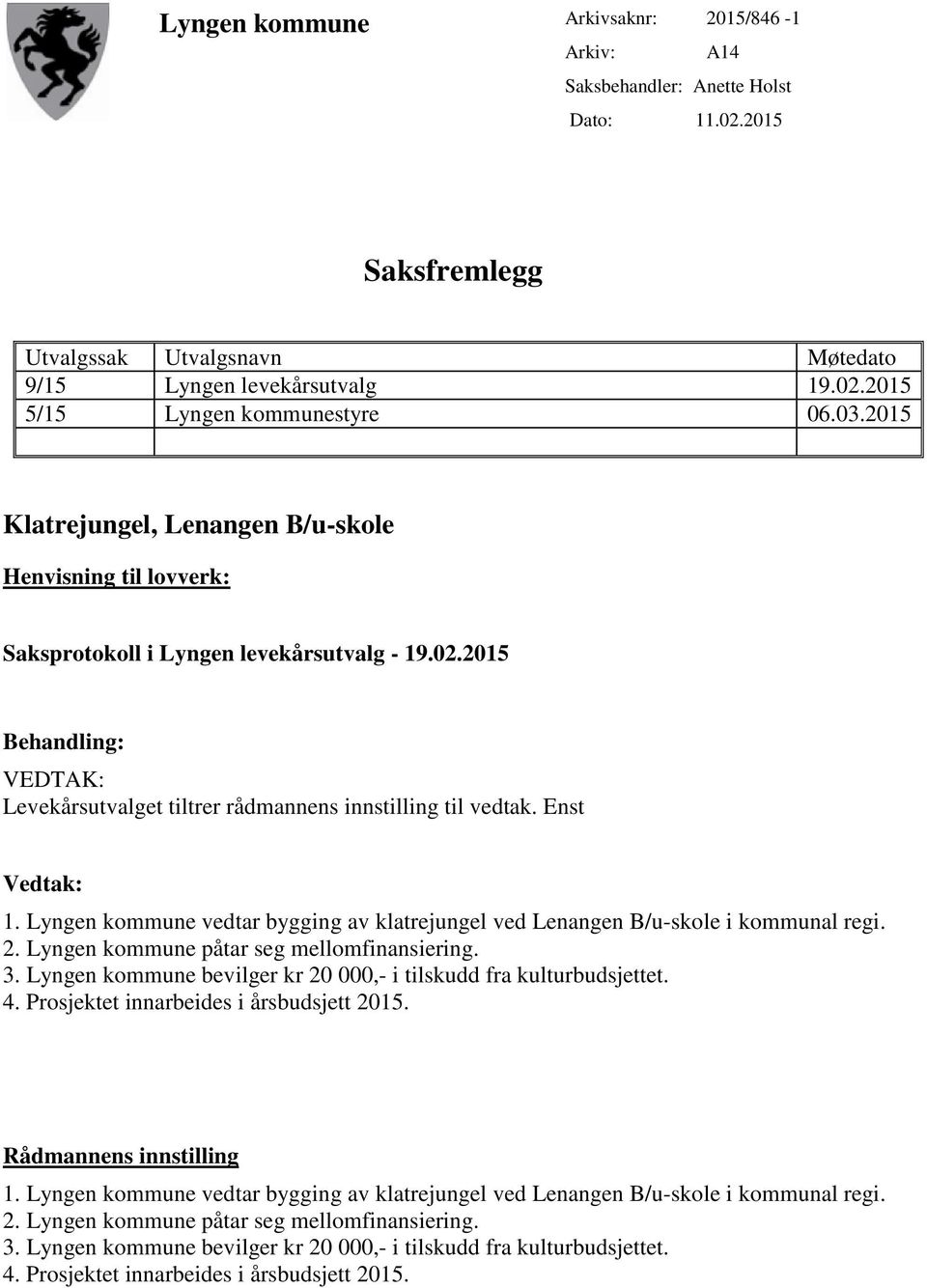 Enst Vedtak: 1. Lyngen kommune vedtar bygging av klatrejungel ved Lenangen B/u-skole i kommunal regi. 2. Lyngen kommune påtar seg mellomfinansiering. 3.