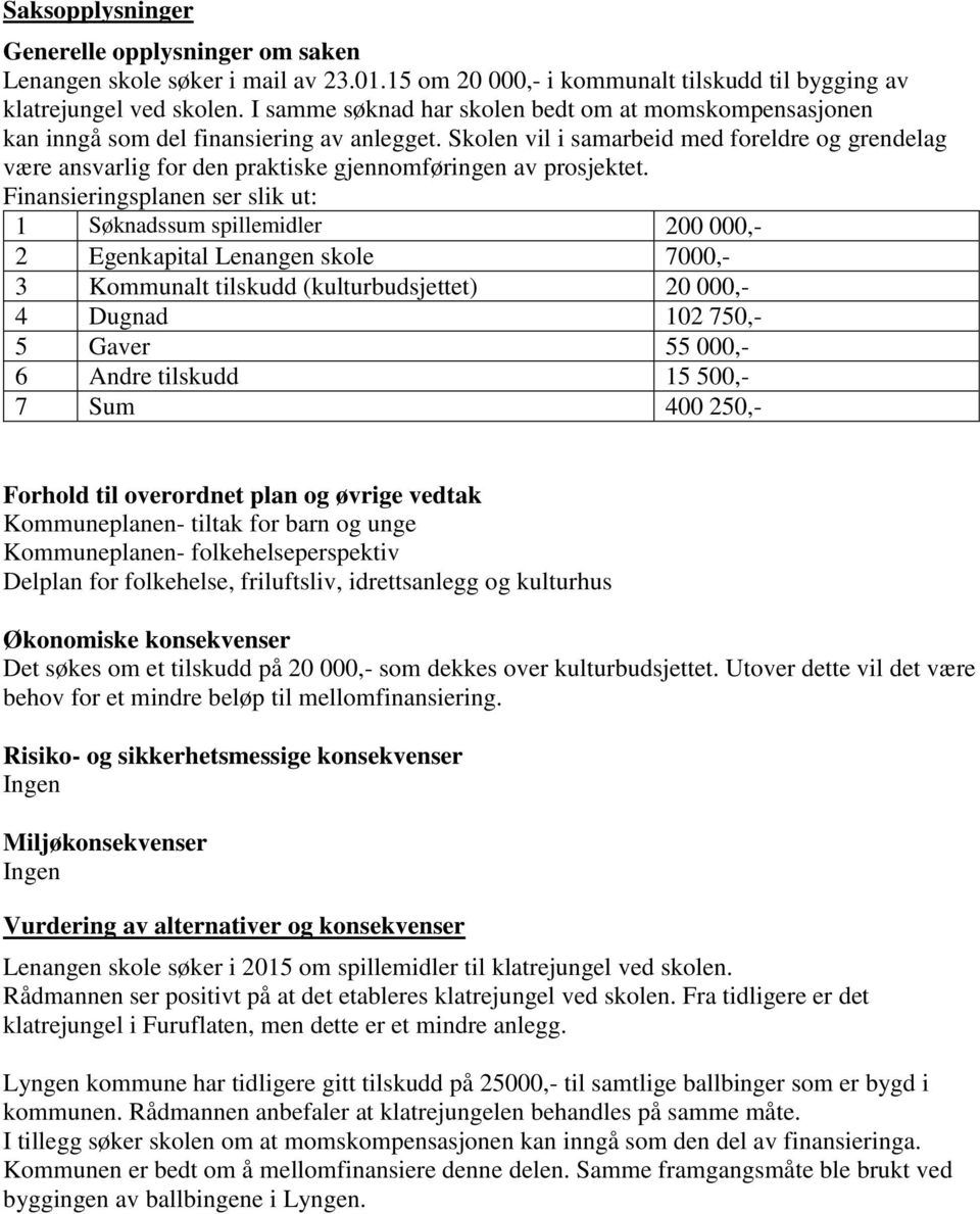 Skolen vil i samarbeid med foreldre og grendelag være ansvarlig for den praktiske gjennomføringen av prosjektet.