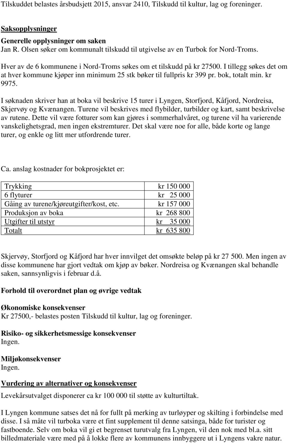 I tillegg søkes det om at hver kommune kjøper inn minimum 25 stk bøker til fullpris kr 399 pr. bok, totalt min. kr 9975.