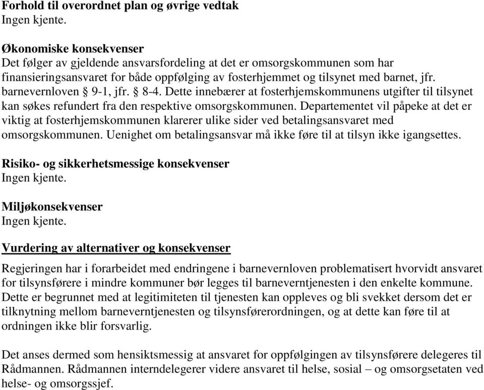 barnevernloven 9-1, jfr. 8-4. Dette innebærer at fosterhjemskommunens utgifter til tilsynet kan søkes refundert fra den respektive omsorgskommunen.